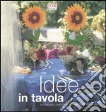 Idee in tavola. Decorazione e ricette per rendere unica la tua tavola libro