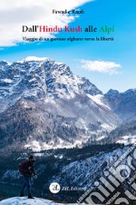 Dall'Hindu Kush alle Alpi. Viaggio di un giovane afghano verso la libertà. Nuova ediz. libro