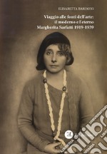 Viaggio alle fonti dell'arte: il moderno e l'eterno. Margherita Sarfatti 1919-1939 libro