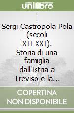 I Sergi-Castropola-Pola (secoli XII-XXI). Storia di una famiglia dall'Istria a Treviso e la germinazione di un ramo famigliare in Boemia, all'inizio del secolo XVII libro