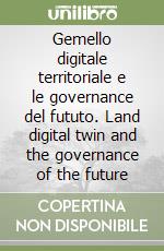 Gemello digitale territoriale e le governance del fututo. Land digital twin and the governance of the future libro