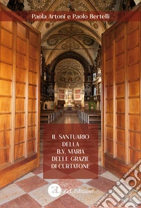 Il santuario della B.V. Maria delle Grazie di Curtatone. Storia, arte e devozione di una Wunderkammer liturgica libro
