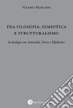 Tra filosofia, semiotica e strutturalismo. In dialogo con Aristotele, Peirce e Hjelmslev libro