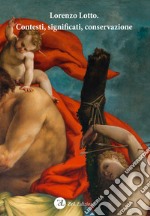 Lorenzo Lotto. Contesti, significati, conservazione. Atti del Convegno Internazionale di studi (Loreto, 1-3 febbraio 2019). Ediz. italiana e inglese libro