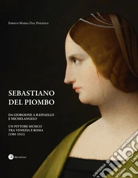 Sebastiano del Piombo. Da Giorgione a Raffaello e Michelangelo. Un pittore musico tra Venezia e Roma (1501-1511) libro