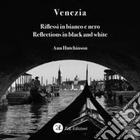 Venezia. Riflessi in bianco e nero-Reflections in black and white. Ediz. bilingue libro