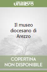 Il museo diocesano di Arezzo libro