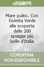 Mare pulito. Con Goletta Verde alla scoperta delle 200 spiagge più belle d'Italia libro