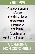 Museo statale d'arte medievale e moderna. Pittura e scultura. Guida alla visita del museo ed alle opere esposte libro