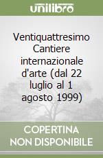 Ventiquattresimo Cantiere internazionale d'arte (dal 22 luglio al 1 agosto 1999) libro