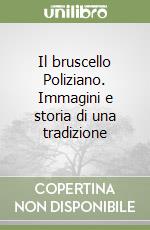 Il bruscello Poliziano. Immagini e storia di una tradizione libro