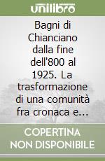 Bagni di Chianciano dalla fine dell'800 al 1925. La trasformazione di una comunità fra cronaca e storia libro