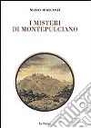 I misteri di Montepulciano libro di Morganti Mario