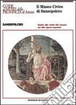 Il museo civico di Sansepolcro. Guida alla visita del museo ed alle opere esposte libro