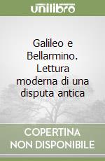 Galileo e Bellarmino. Lettura moderna di una disputa antica