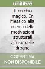 Il cerchio magico. In Messico alla ricerca delle motivazioni strutturali all'uso delle droghe