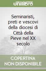 Seminaristi, preti e vescovi della diocesi di Città della Pieve nel XX secolo libro