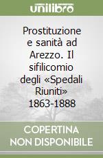 Prostituzione e sanità ad Arezzo. Il sifilicomio degli «Spedali Riuniti» 1863-1888