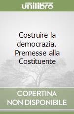 Costruire la democrazia. Premesse alla Costituente