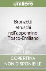 Bronzetti etruschi nell'appennino Tosco-Emiliano