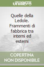 Quelle della Ledole. Frammenti di fabbrica tra interni ed esterni libro