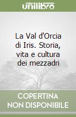 La Val d'Orcia di Iris. Storia, vita e cultura dei mezzadri libro