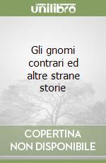 Gli gnomi contrari ed altre strane storie libro