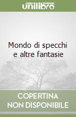 Mondo di specchi e altre fantasie libro