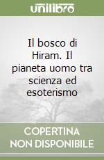 Il bosco di Hiram. Il pianeta uomo tra scienza ed esoterismo libro