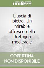 L'ascia di pietra. Un mirabile affresco della Bretagna medievale libro