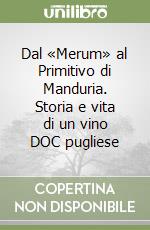 Dal «Merum» al Primitivo di Manduria. Storia e vita di un vino DOC pugliese libro