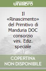 Il «Rinascimento» del Primitivo di Manduria DOC consorzio vini. Ediz. speciale libro