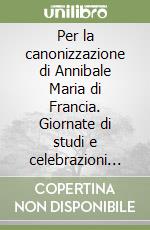 Per la canonizzazione di Annibale Maria di Francia. Giornate di studi e celebrazioni (Oria-Torre Colimena-Francavilla-Villa Castelli, aprile-dicembre 2004) libro