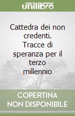 Cattedra dei non credenti. Tracce di speranza per il terzo millennio libro