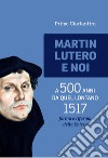 Martin Lutero e noi. A 500 anni da quel lontano 1517 forma e riforma della Chiesa libro di Ciarlantini Primo