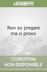 Non so pregare ma ci provo libro