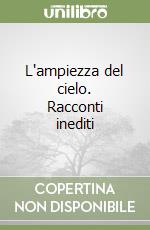 L'ampiezza del cielo. Racconti inediti libro