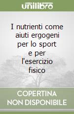 I nutrienti come aiuti ergogeni per lo sport e per l'esercizio fisico libro