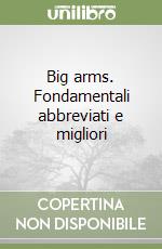 Big arms. Fondamentali abbreviati e migliori