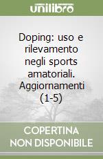 Doping: uso e rilevamento negli sports amatoriali. Aggiornamenti (1-5) libro