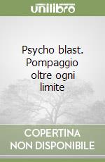 Psycho blast. Pompaggio oltre ogni limite libro