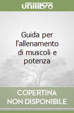 Guida per l'allenamento di muscoli e potenza libro