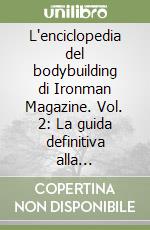 L'enciclopedia del bodybuilding di Ironman Magazine. Vol. 2: La guida definitiva alla costruzione di massa muscolare