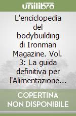 L'enciclopedia del bodybuilding di Ironman Magazine. Vol. 3: La guida definitiva per l'Alimentazione nel bodybuilding