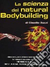 La scienza del natural bodybuilding. Come allenarsi (poco) ed incrementare (tanto) con il metodo BIIO (breve, intenso, infrequente, organizzato) libro