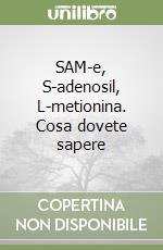 SAM-e, S-adenosil, L-metionina. Cosa dovete sapere