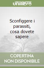 Sconfiggere i parassiti, cosa dovete sapere libro