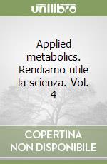 Applied metabolics. Rendiamo utile la scienza. Vol. 4
