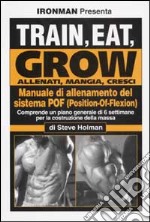 Train, eat, grow-Allenati, mangia, cresci. Manuale di allenamento del sistema POF (Position-Of-Flexion) libro