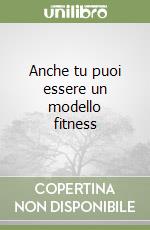 Anche tu puoi essere un modello fitness